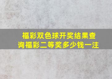 福彩双色球开奖结果查询福彩二等奖多少钱一注