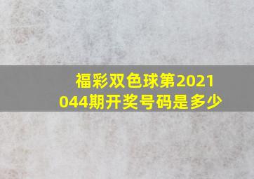 福彩双色球第2021044期开奖号码是多少