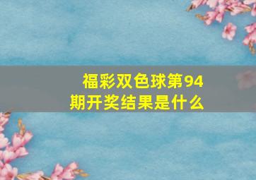 福彩双色球第94期开奖结果是什么