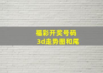 福彩开奖号码3d走势图和尾