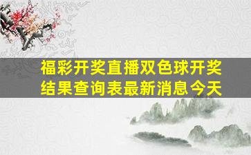 福彩开奖直播双色球开奖结果查询表最新消息今天