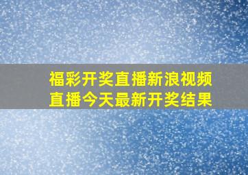 福彩开奖直播新浪视频直播今天最新开奖结果