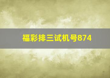 福彩排三试机号874