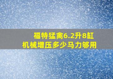 福特猛禽6.2升8缸机械增压多少马力够用