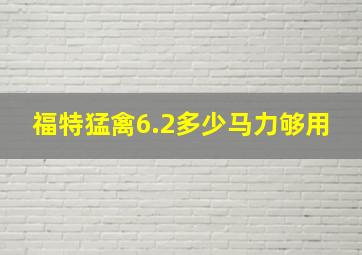 福特猛禽6.2多少马力够用