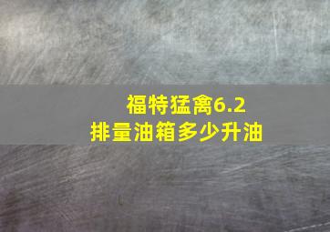 福特猛禽6.2排量油箱多少升油