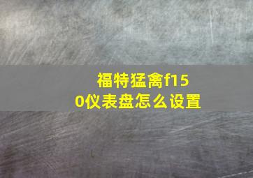 福特猛禽f150仪表盘怎么设置