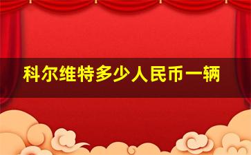 科尔维特多少人民币一辆