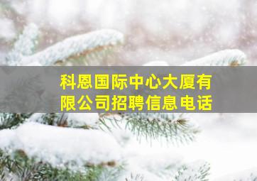 科恩国际中心大厦有限公司招聘信息电话