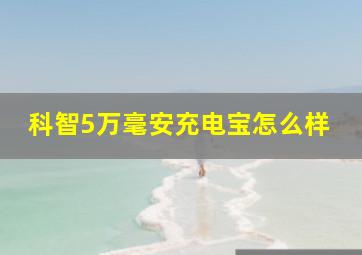 科智5万毫安充电宝怎么样