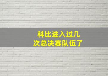 科比进入过几次总决赛队伍了