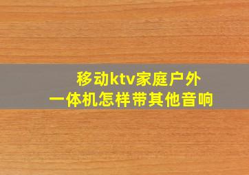 移动ktv家庭户外一体机怎样带其他音响