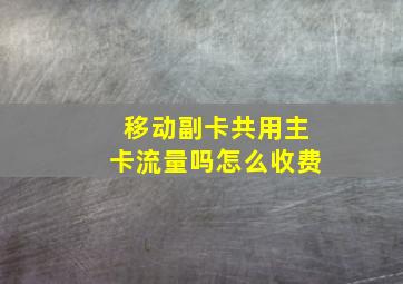 移动副卡共用主卡流量吗怎么收费