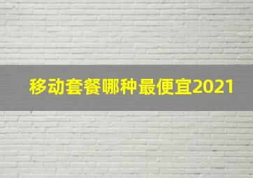 移动套餐哪种最便宜2021