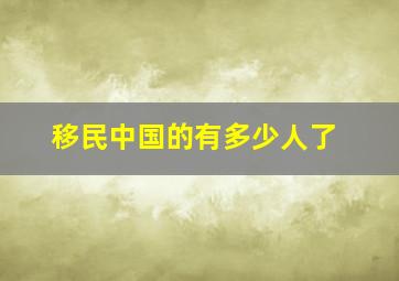 移民中国的有多少人了