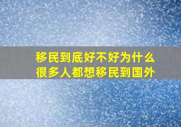 移民到底好不好为什么很多人都想移民到国外