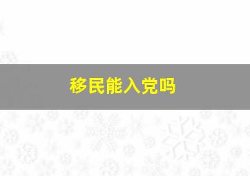 移民能入党吗