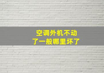 空调外机不动了一般哪里坏了