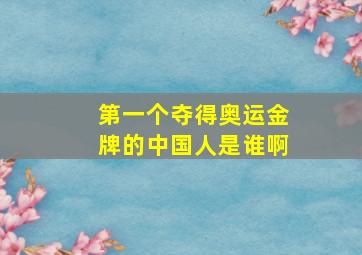 第一个夺得奥运金牌的中国人是谁啊