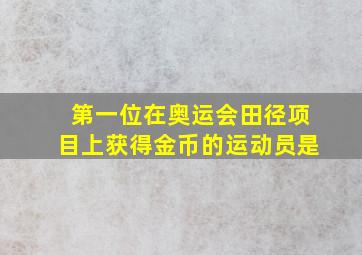 第一位在奥运会田径项目上获得金币的运动员是