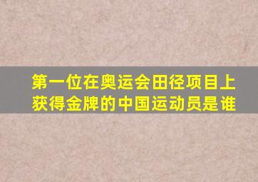 第一位在奥运会田径项目上获得金牌的中国运动员是谁