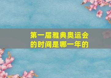 第一届雅典奥运会的时间是哪一年的