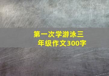 第一次学游泳三年级作文300字