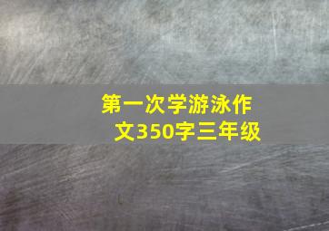 第一次学游泳作文350字三年级