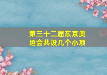 第三十二届东京奥运会共设几个小项