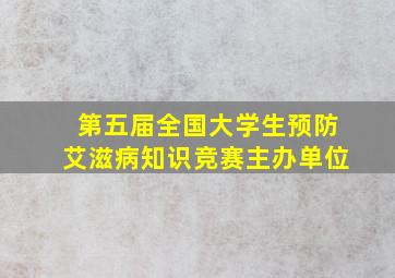 第五届全国大学生预防艾滋病知识竞赛主办单位