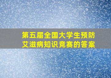 第五届全国大学生预防艾滋病知识竞赛的答案