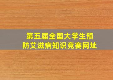 第五届全国大学生预防艾滋病知识竞赛网址