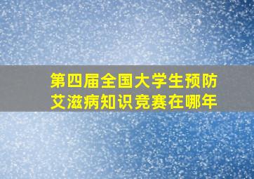 第四届全国大学生预防艾滋病知识竞赛在哪年