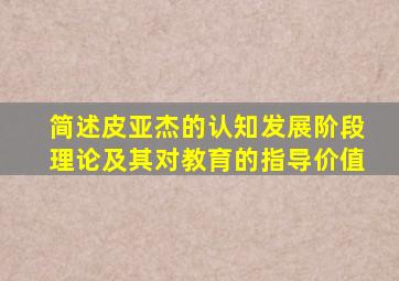 简述皮亚杰的认知发展阶段理论及其对教育的指导价值