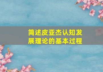 简述皮亚杰认知发展理论的基本过程