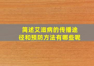 简述艾滋病的传播途径和预防方法有哪些呢