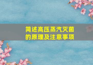 简述高压蒸汽灭菌的原理及注意事项