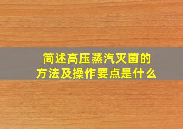 简述高压蒸汽灭菌的方法及操作要点是什么