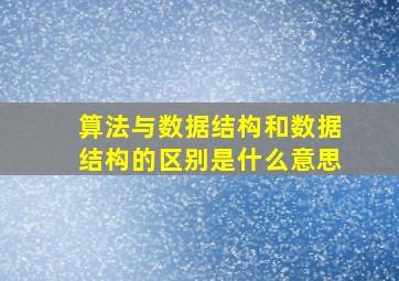 算法与数据结构和数据结构的区别是什么意思