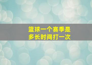 篮球一个赛季是多长时间打一次