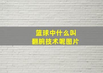 篮球中什么叫翻腕技术呢图片