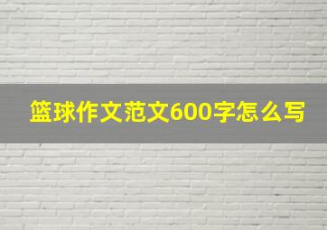 篮球作文范文600字怎么写