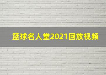 篮球名人堂2021回放视频