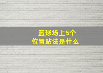 篮球场上5个位置站法是什么