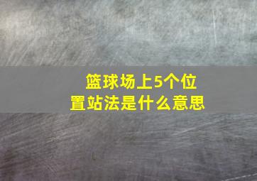 篮球场上5个位置站法是什么意思