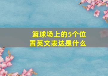 篮球场上的5个位置英文表达是什么