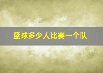 篮球多少人比赛一个队