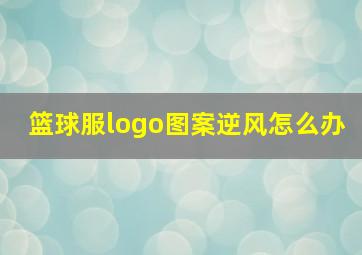 篮球服logo图案逆风怎么办