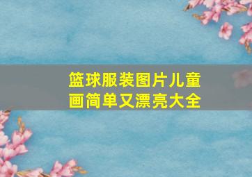 篮球服装图片儿童画简单又漂亮大全