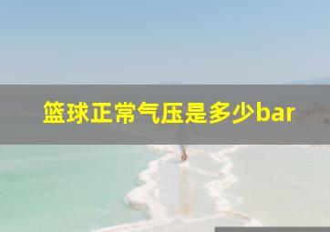 篮球正常气压是多少bar